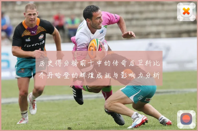 历史得分榜前十中的传奇后卫科比乔丹哈登的辉煌成就与影响力分析
