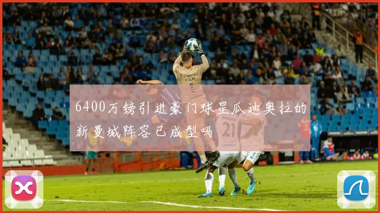 6400万镑引进豪门球星瓜迪奥拉的新曼城阵容已成型吗