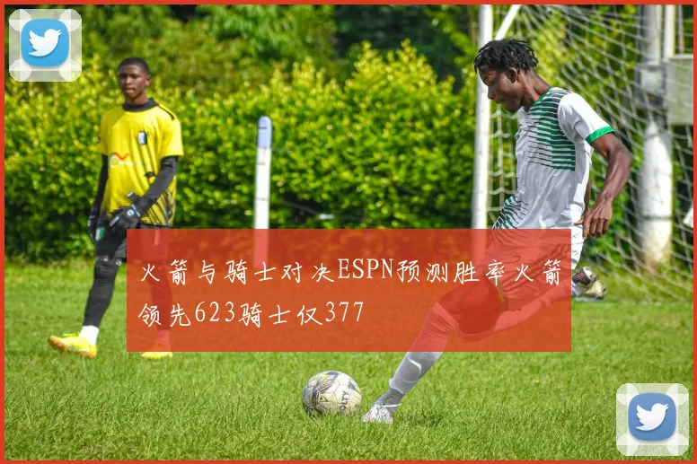 火箭与骑士对决ESPN预测胜率火箭领先623骑士仅377